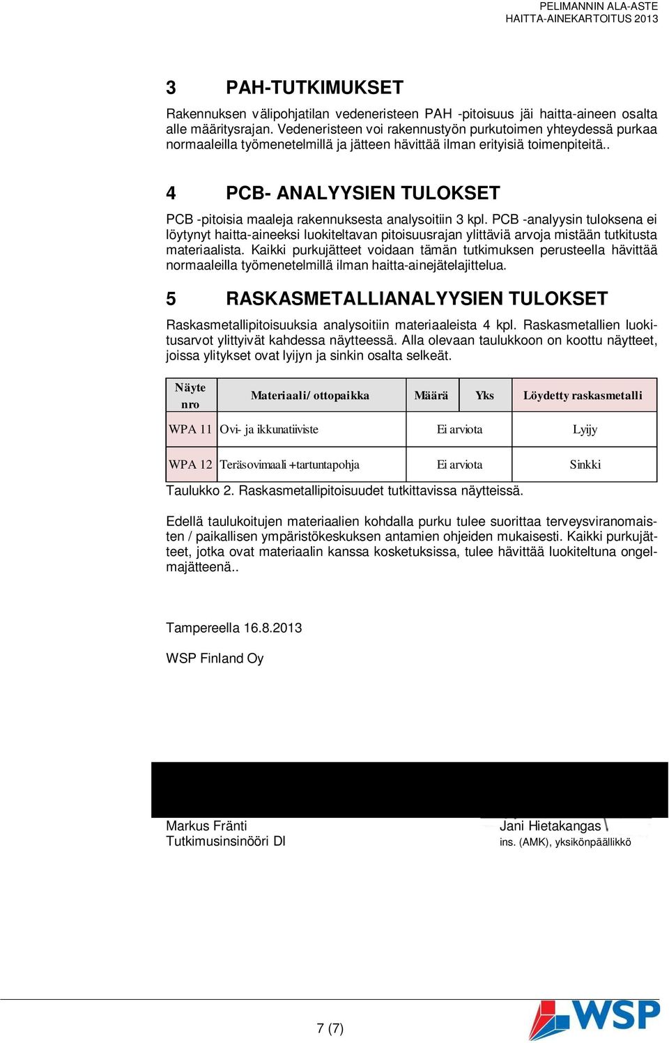 . 4 PCB- ANALYYSIEN TULOKSET PCB -pitoisia maaleja rakennuksesta analysoitiin 3 kpl.