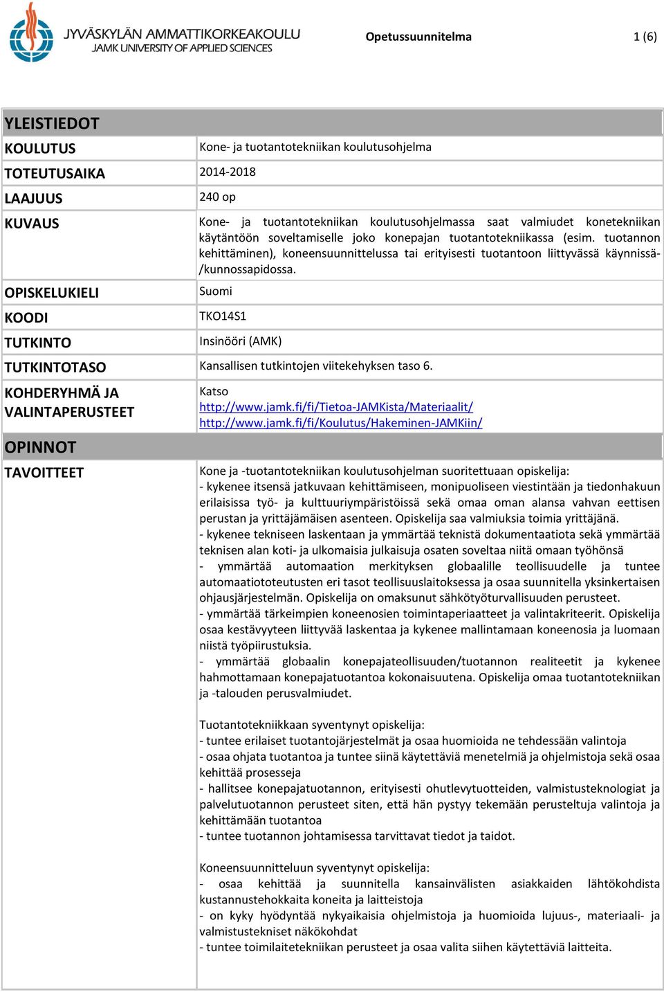 OPISKELUKIELI KOODI TUTKINTO Suomi TKO14S1 Insinööri (AMK) TUTKINTOTASO Kansallisen tutkintojen viitekehyksen taso 6. KOHDERYHMÄ JA VALINTAPERUSTEET OPINNOT TAVOITTEET Katso http://www.jamk.