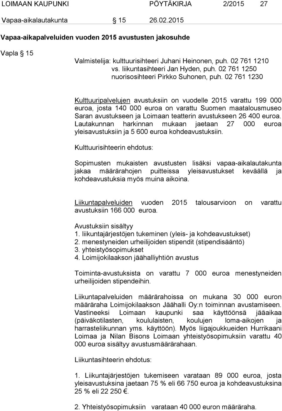 02 761 1230 Kulttuuripalvelujen avustuksiin on vuodelle 2015 varattu 199 000 euroa, josta 140 000 euroa on varattu Suomen maatalousmuseo Saran avustukseen ja Loimaan teatterin avustukseen 26 400