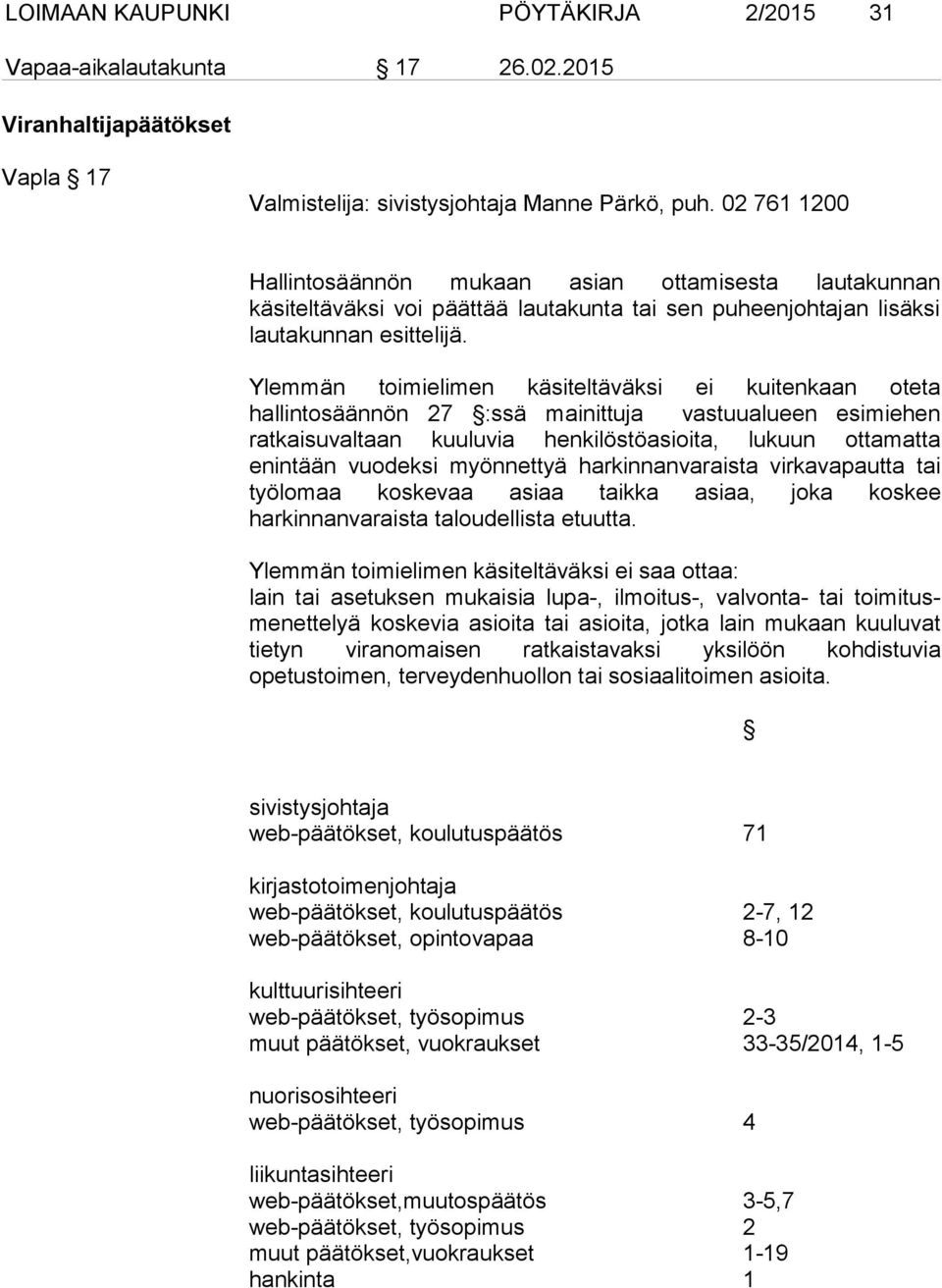 Ylemmän toimielimen käsiteltäväksi ei kuitenkaan oteta hallintosäännön 27 :ssä mainittuja vastuualueen esimiehen ratkaisuvaltaan kuuluvia henkilöstöasioita, lukuun ottamatta enintään vuodeksi