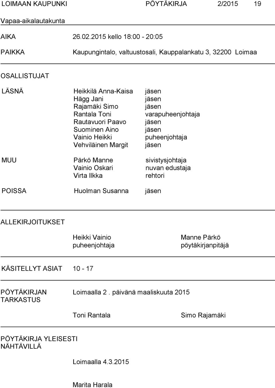 Toni varapuheenjohtaja Rautavuori Paavo jäsen Suominen Aino jäsen Vainio Heikki puheenjohtaja Vehviläinen Margit jäsen MUU Pärkö Manne sivistysjohtaja Vainio Oskari nuvan edustaja