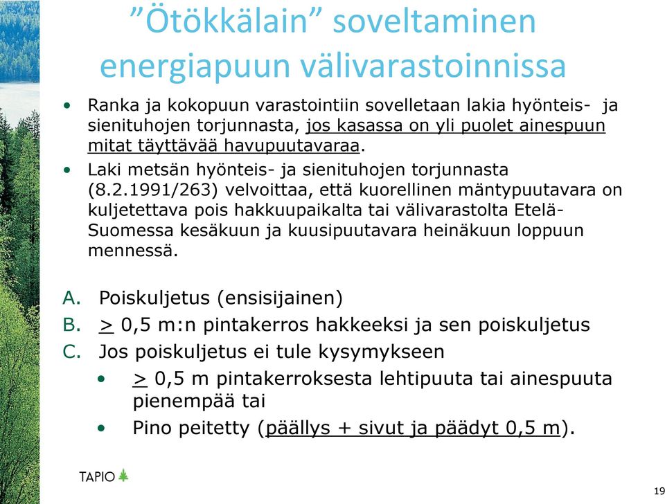 1991/263) velvoittaa, että kuorellinen mäntypuutavara on kuljetettava pois hakkuupaikalta tai välivarastolta Etelä- Suomessa kesäkuun ja kuusipuutavara heinäkuun loppuun