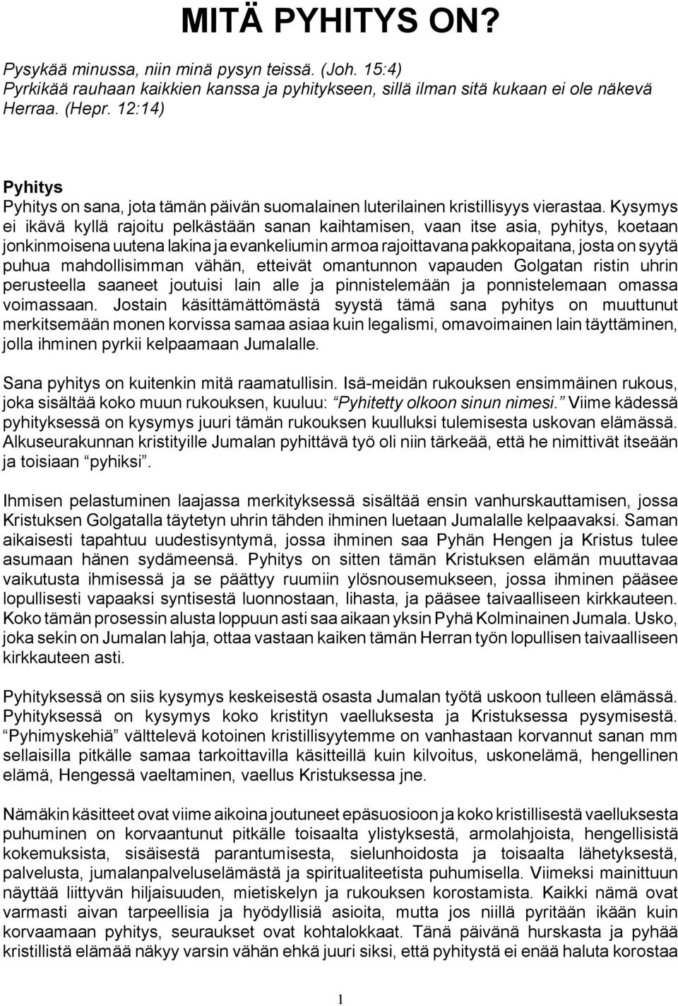 Kysymys ei ikävä kyllä rajoitu pelkästään sanan kaihtamisen, vaan itse asia, pyhitys, koetaan jonkinmoisena uutena lakina ja evankeliumin armoa rajoittavana pakkopaitana, josta on syytä puhua