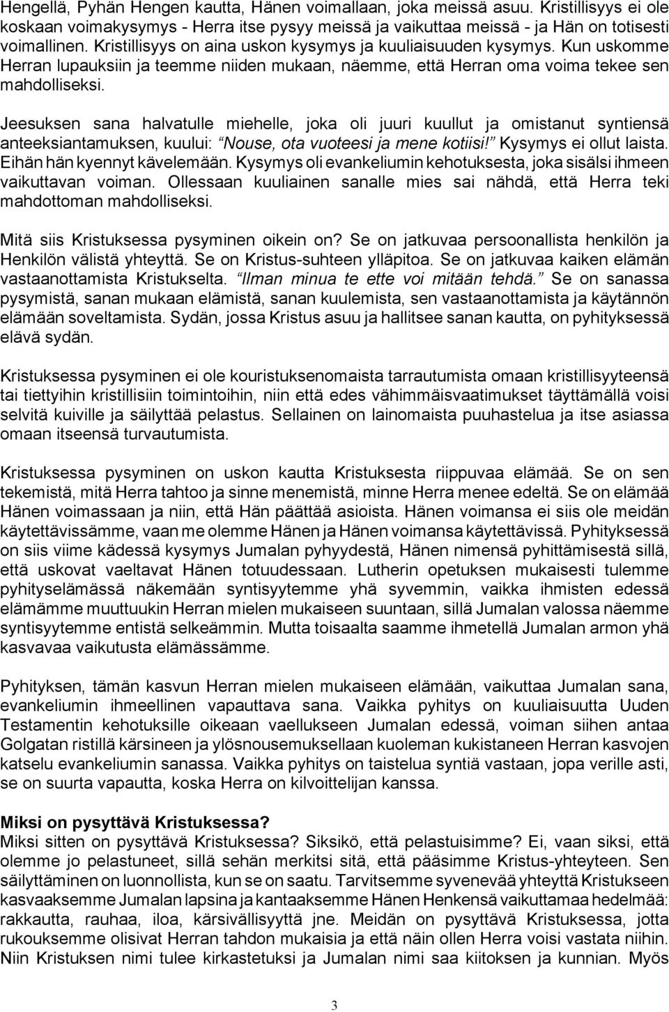 Jeesuksen sana halvatulle miehelle, joka oli juuri kuullut ja omistanut syntiensä anteeksiantamuksen, kuului: Nouse, ota vuoteesi ja mene kotiisi! Kysymys ei ollut laista.