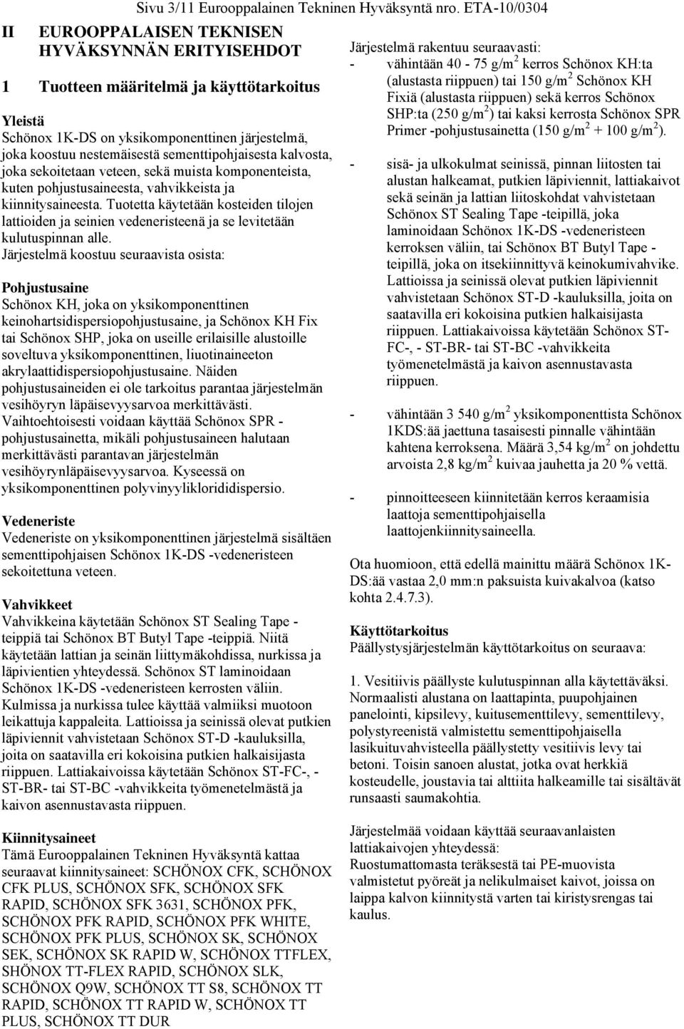 sementtipohjaisesta kalvosta, joka sekoitetaan veteen, sekä muista komponenteista, kuten pohjustusaineesta, vahvikkeista ja kiinnitysaineesta.