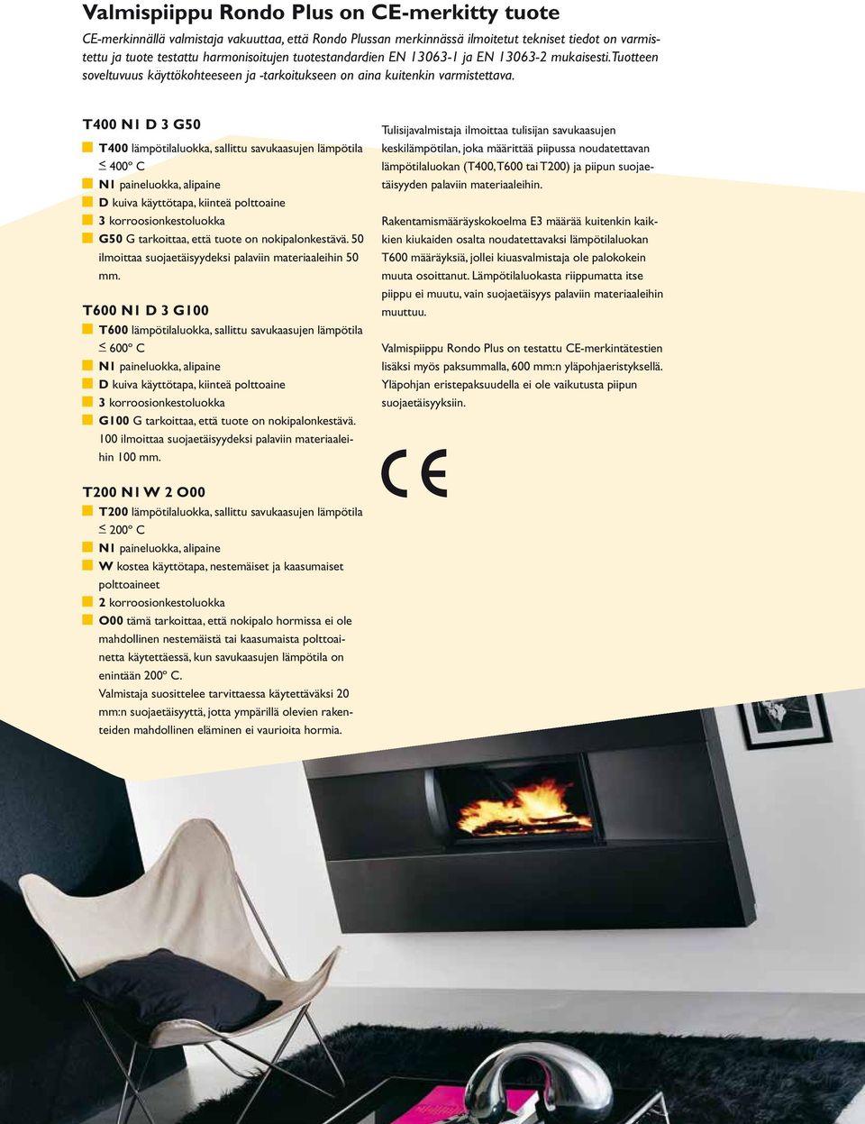 T400 N1 D 3 G50 T400 lämpötilaluokka, sallittu savukaasujen lämpötila < 400º C N1 paineluokka, alipaine D kuiva käyttötapa, kiinteä polttoaine 3 korroosionkestoluokka G50 G tarkoittaa, että tuote on