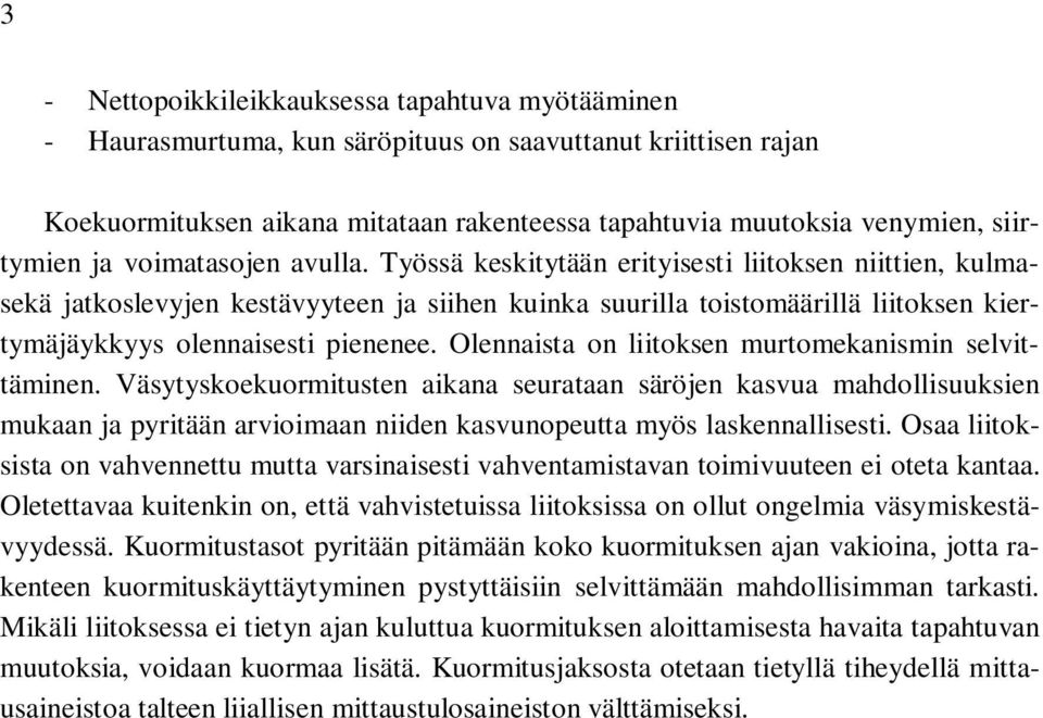 Työssä keskitytään erityisesti liitoksen niittien, kulmasekä jatkoslevyjen kestävyyteen ja siihen kuinka suurilla toistomäärillä liitoksen kiertymäjäykkyys olennaisesti pienenee.