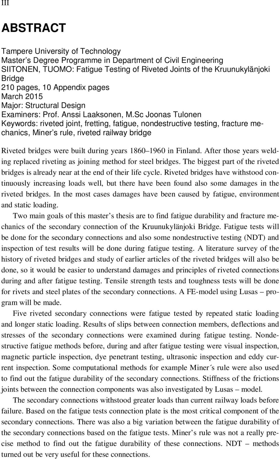 Sc Joonas Tulonen Keywords: riveted joint, fretting, fatigue, nondestructive testing, fracture mechanics, Miner s rule, riveted railway bridge Riveted bridges were built during years 1860 1960 in