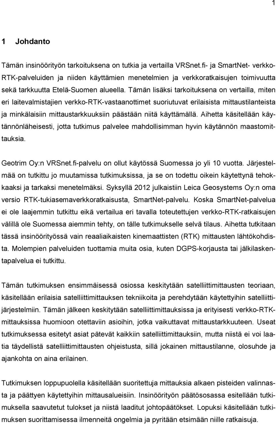 Tämän lisäksi tarkoituksena on vertailla, miten eri laitevalmistajien verkko-rtk-vastaanottimet suoriutuvat erilaisista mittaustilanteista ja minkälaisiin mittaustarkkuuksiin päästään niitä