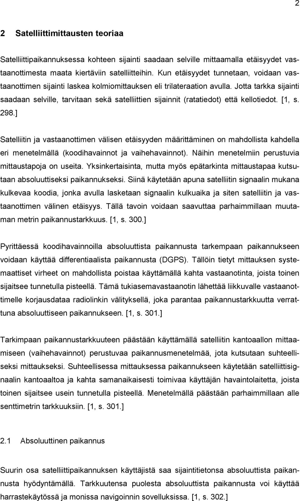 Jotta tarkka sijainti saadaan selville, tarvitaan sekä satelliittien sijainnit (ratatiedot) että kellotiedot. [1, s. 298.