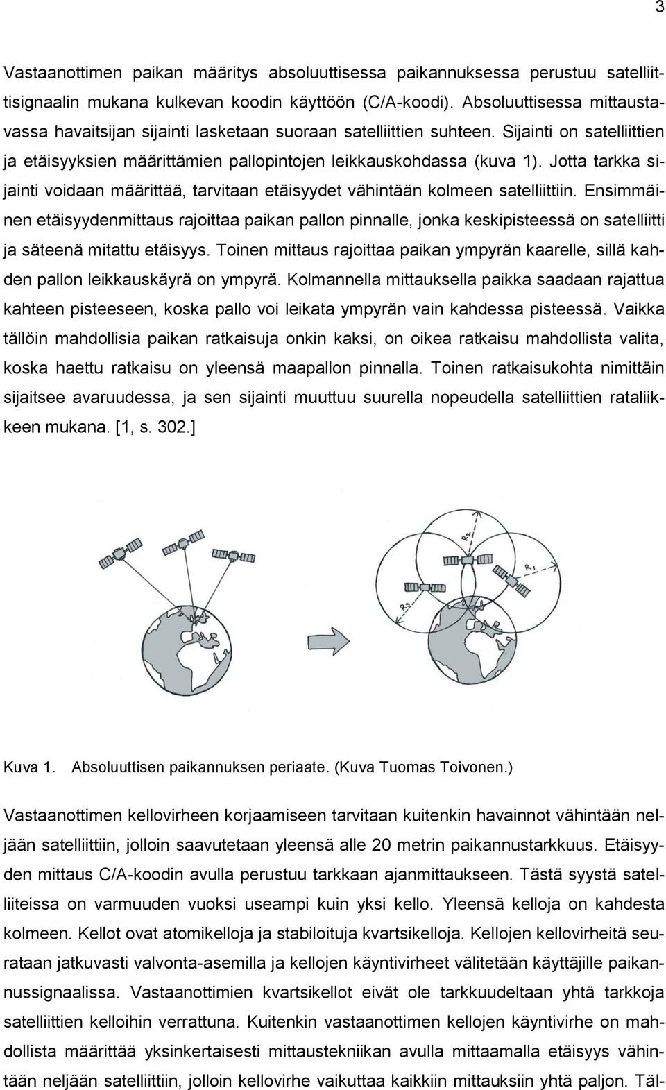 Jotta tarkka sijainti voidaan määrittää, tarvitaan etäisyydet vähintään kolmeen satelliittiin.