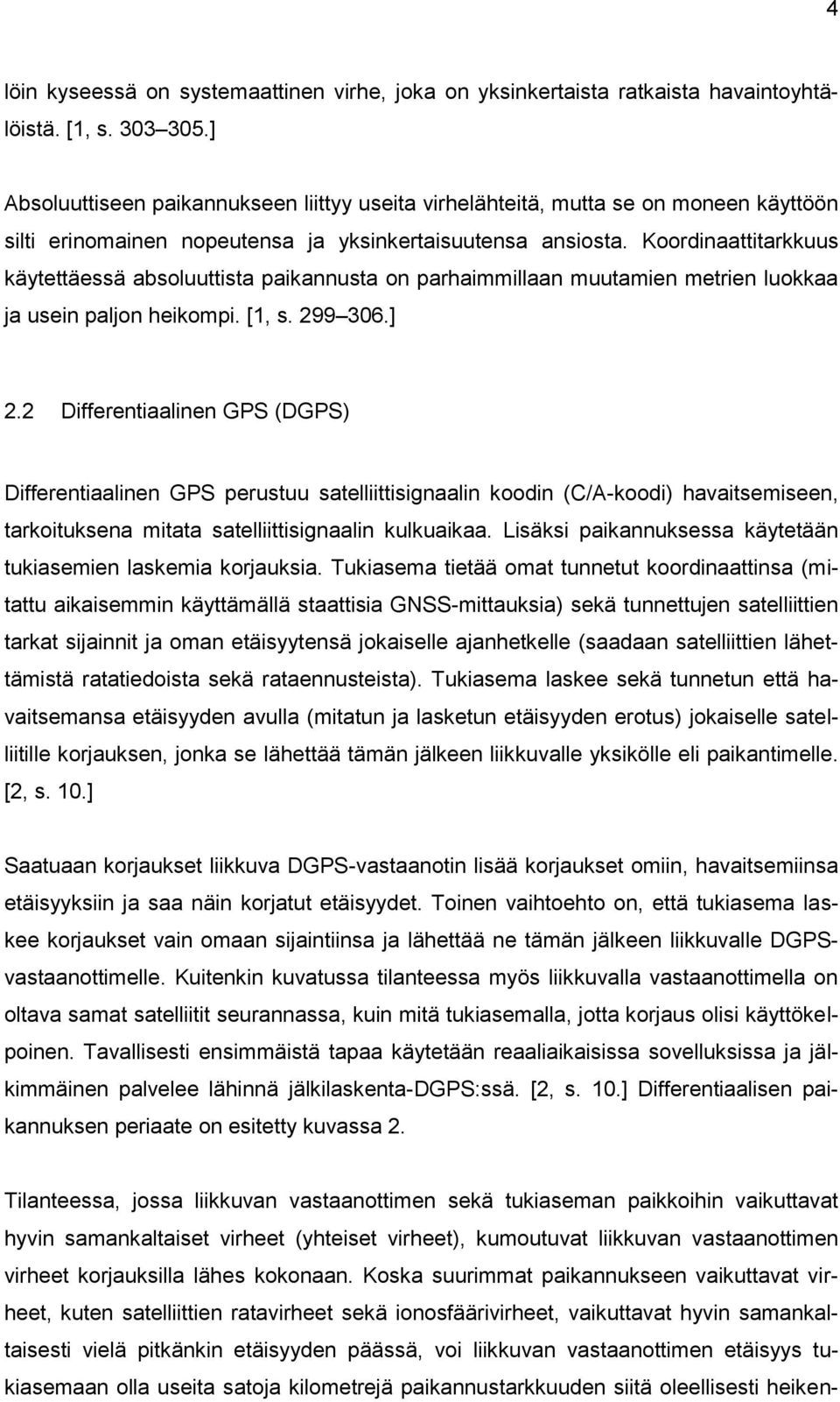 Koordinaattitarkkuus käytettäessä absoluuttista paikannusta on parhaimmillaan muutamien metrien luokkaa ja usein paljon heikompi. [1, s. 299 306.] 2.