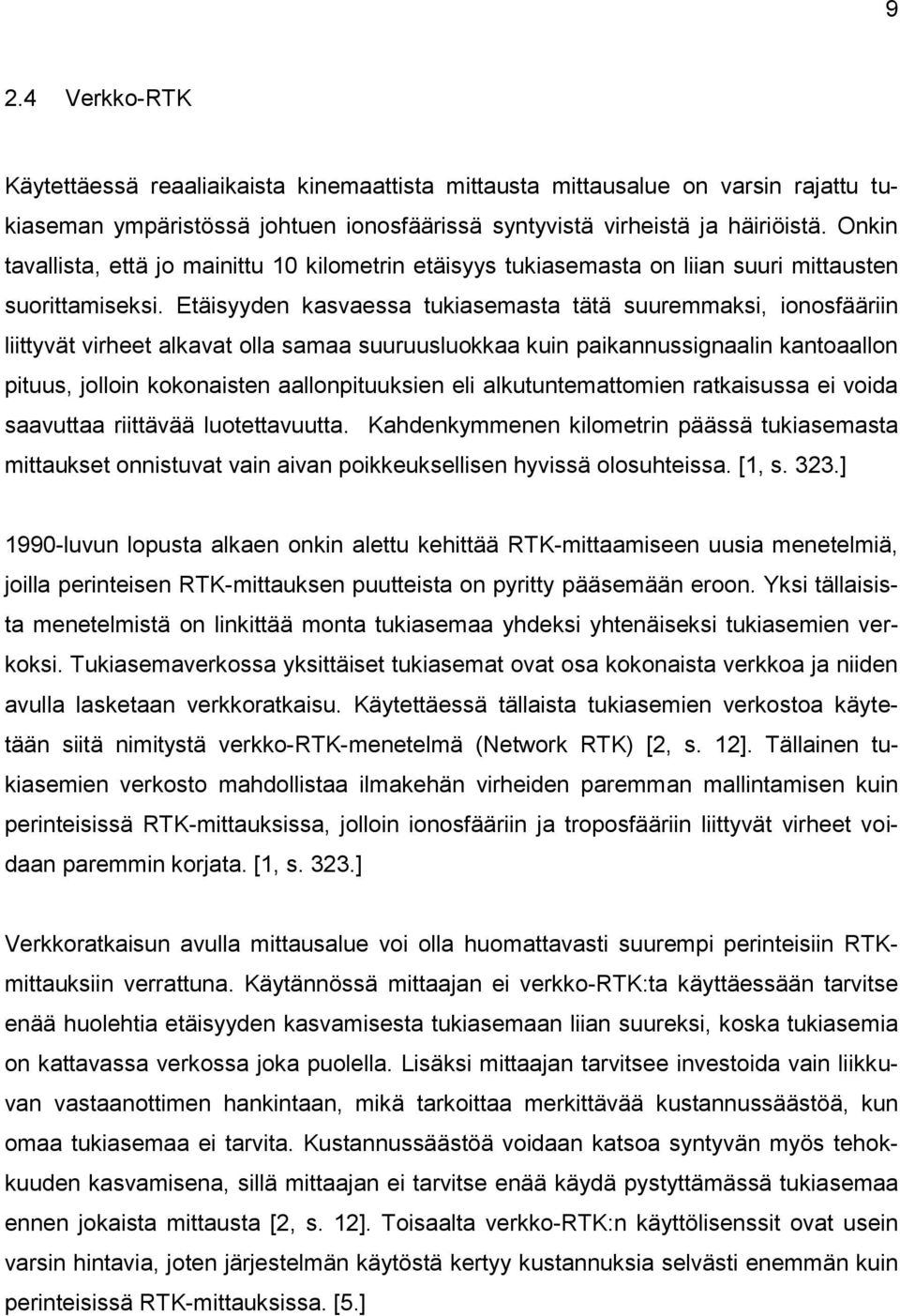 Etäisyyden kasvaessa tukiasemasta tätä suuremmaksi, ionosfääriin liittyvät virheet alkavat olla samaa suuruusluokkaa kuin paikannussignaalin kantoaallon pituus, jolloin kokonaisten aallonpituuksien