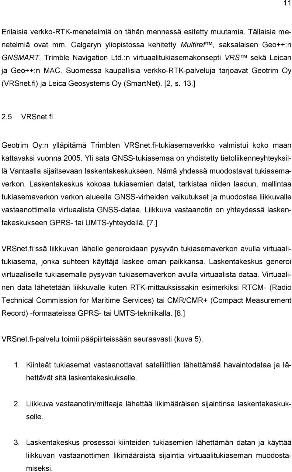 fi Geotrim Oy:n ylläpitämä Trimblen VRSnet.fi-tukiasemaverkko valmistui koko maan kattavaksi vuonna 2005.