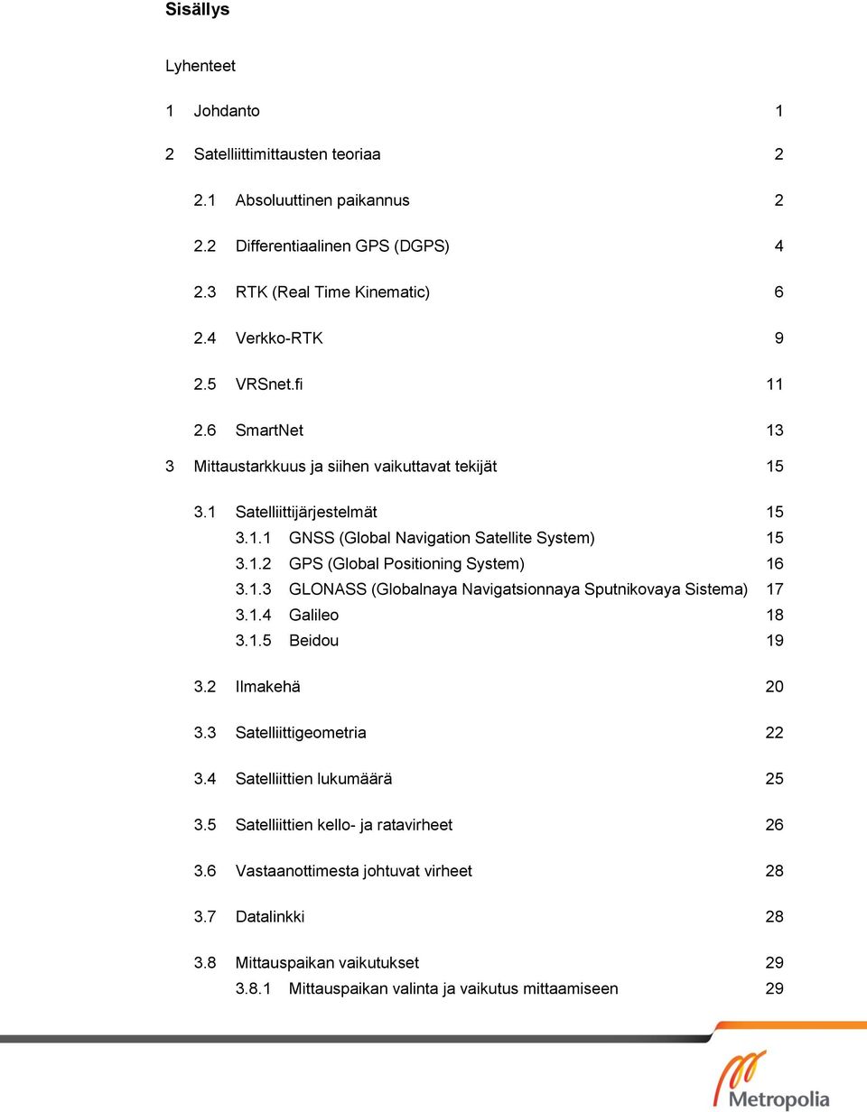 1.3 GLONASS (Globalnaya Navigatsionnaya Sputnikovaya Sistema) 17 3.1.4 Galileo 18 3.1.5 Beidou 19 3.2 Ilmakehä 20 3.3 Satelliittigeometria 22 3.4 Satelliittien lukumäärä 25 3.