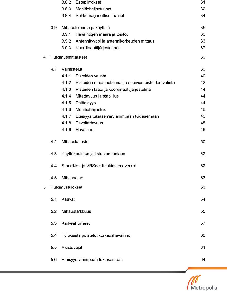 1.4 Mitattavuus ja stabiilius 44 4.1.5 Peitteisyys 44 4.1.6 Monitieheijastus 46 4.1.7 Etäisyys tukiasemiin/lähimpään tukiasemaan 46 4.1.8 Tavoitettavuus 48 4.1.9 Havainnot 49 4.2 Mittauskalusto 50 4.