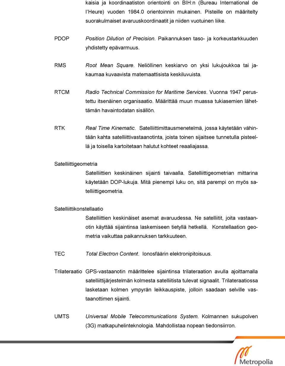 RMS Root Mean Square. Neliöllinen keskiarvo on yksi lukujoukkoa tai jakaumaa kuvaavista matemaattisista keskiluvuista. RTCM Radio Technical Commission for Maritime Services.