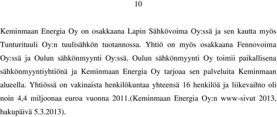 Oulun sähkönmyynti Oy toimii paikallisena sähkönmyyntiyhtiönä ja Keminmaan Energia Oy tarjoaa sen palveluita Keminmaan