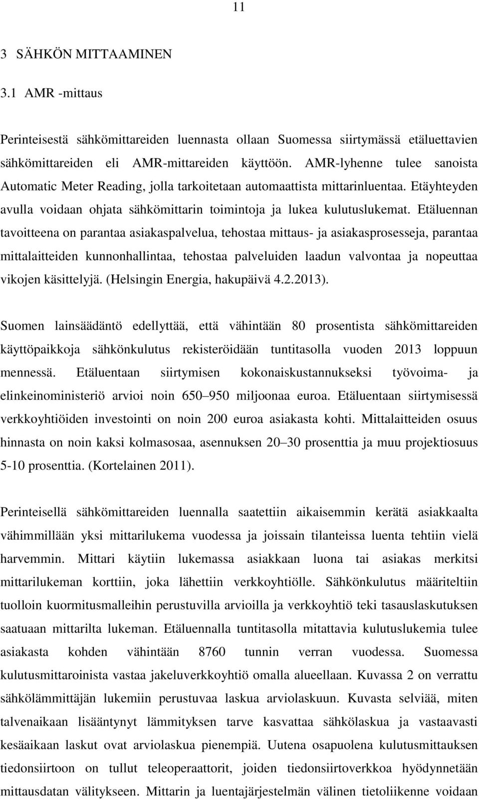 Etäluennan tavoitteena on parantaa asiakaspalvelua, tehostaa mittaus- ja asiakasprosesseja, parantaa mittalaitteiden kunnonhallintaa, tehostaa palveluiden laadun valvontaa ja nopeuttaa vikojen