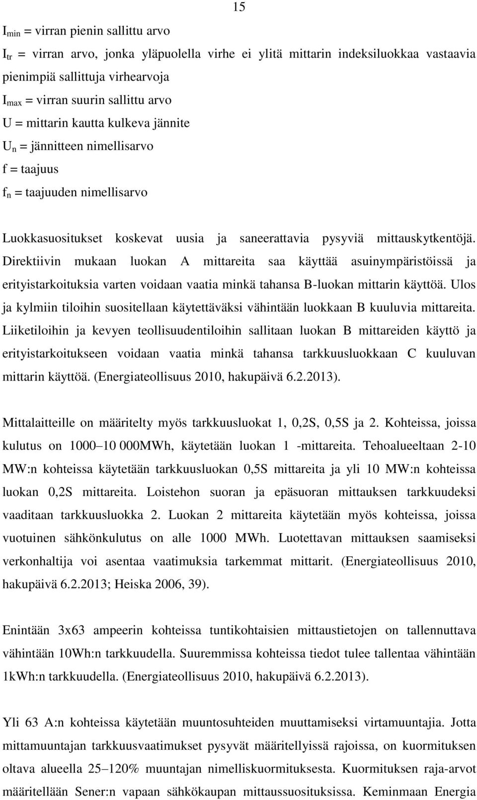 Direktiivin mukaan luokan A mittareita saa käyttää asuinympäristöissä ja erityistarkoituksia varten voidaan vaatia minkä tahansa B-luokan mittarin käyttöä.