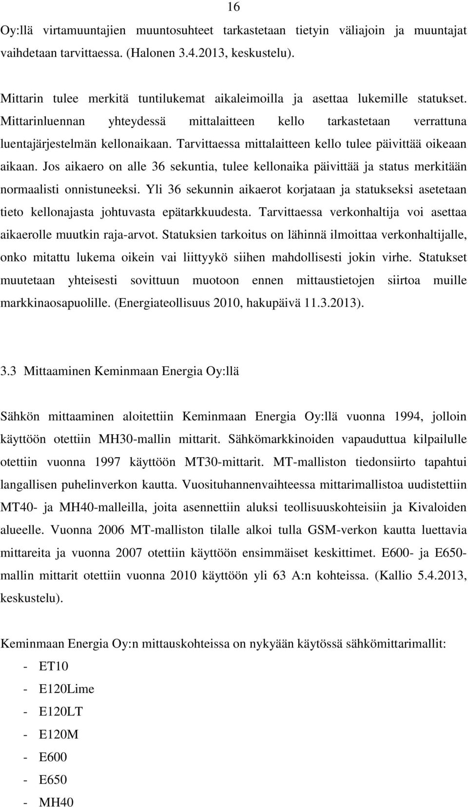 Tarvittaessa mittalaitteen kello tulee päivittää oikeaan aikaan. Jos aikaero on alle 36 sekuntia, tulee kellonaika päivittää ja status merkitään normaalisti onnistuneeksi.