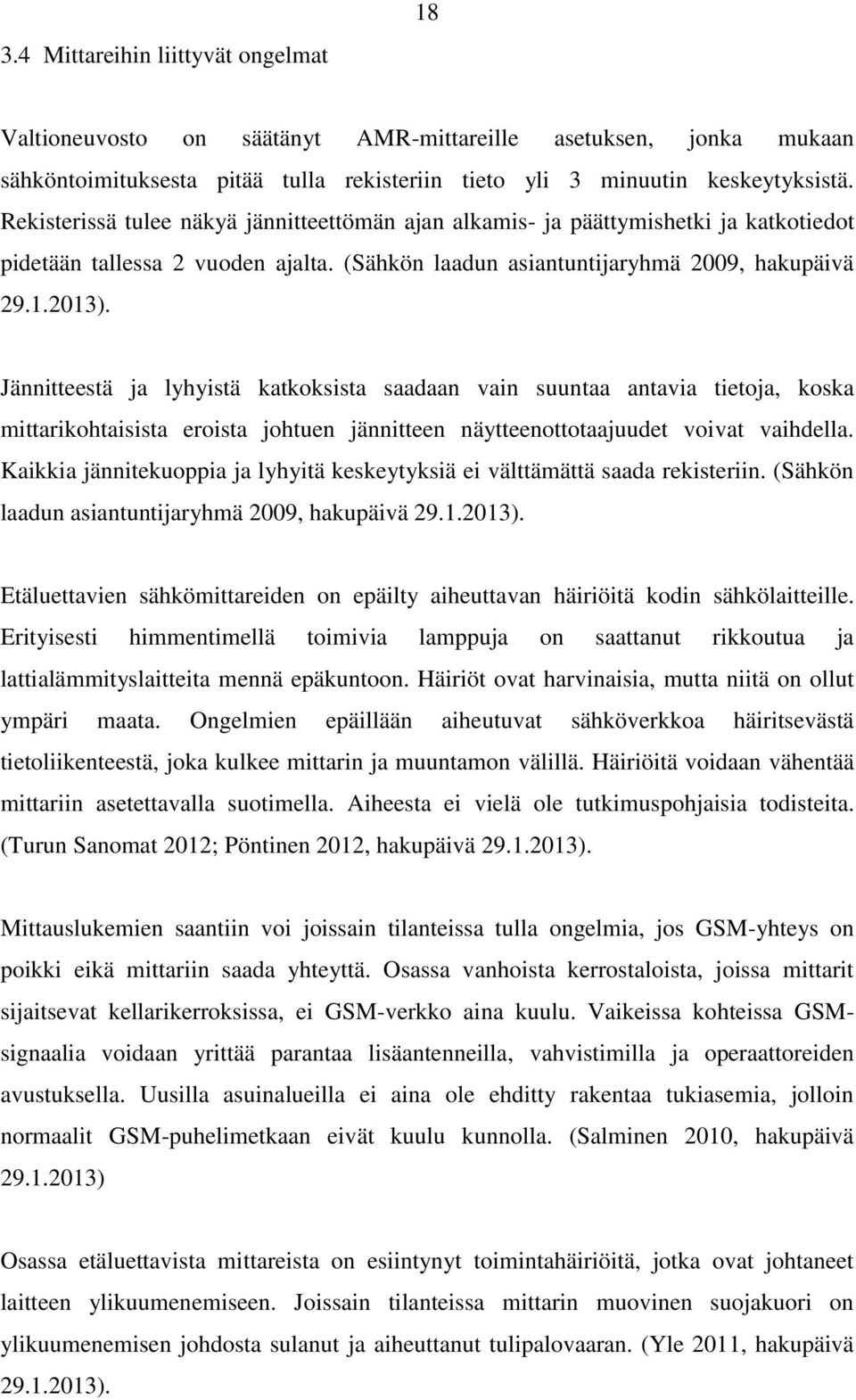 Jännitteestä ja lyhyistä katkoksista saadaan vain suuntaa antavia tietoja, koska mittarikohtaisista eroista johtuen jännitteen näytteenottotaajuudet voivat vaihdella.