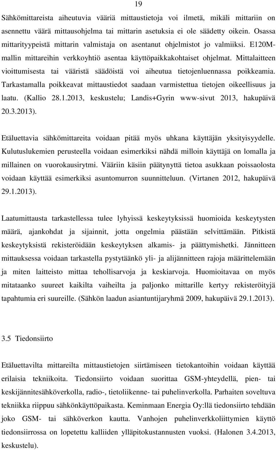 Mittalaitteen vioittumisesta tai vääristä säädöistä voi aiheutua tietojenluennassa poikkeamia. Tarkastamalla poikkeavat mittaustiedot saadaan varmistettua tietojen oikeellisuus ja laatu. (Kallio 28.1.