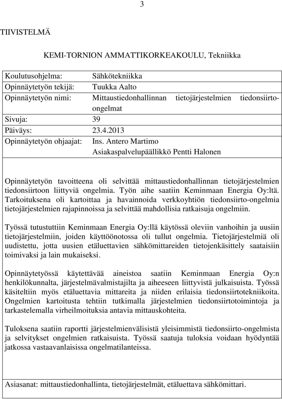 Antero Martimo Asiakaspalvelupäällikkö Pentti Halonen Opinnäytetyön tavoitteena oli selvittää mittaustiedonhallinnan tietojärjestelmien tiedonsiirtoon liittyviä ongelmia.