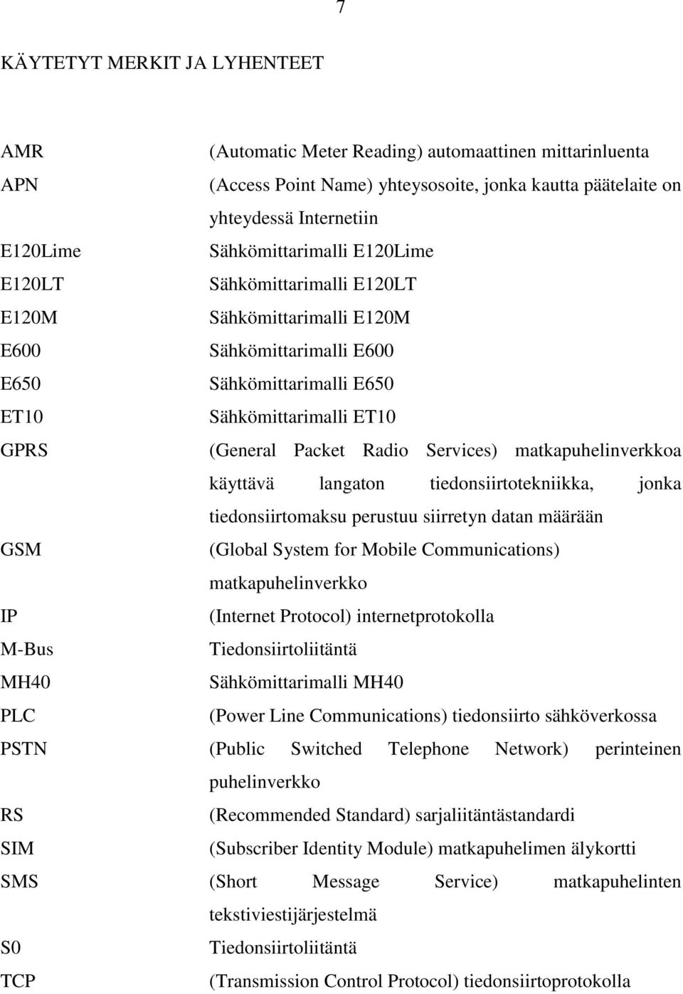 Services) matkapuhelinverkkoa käyttävä langaton tiedonsiirtotekniikka, jonka tiedonsiirtomaksu perustuu siirretyn datan määrään GSM (Global System for Mobile Communications) matkapuhelinverkko IP