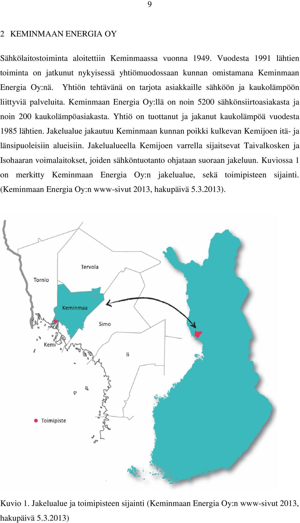 Yhtiö on tuottanut ja jakanut kaukolämpöä vuodesta 1985 lähtien. Jakelualue jakautuu Keminmaan kunnan poikki kulkevan Kemijoen itä- ja länsipuoleisiin alueisiin.