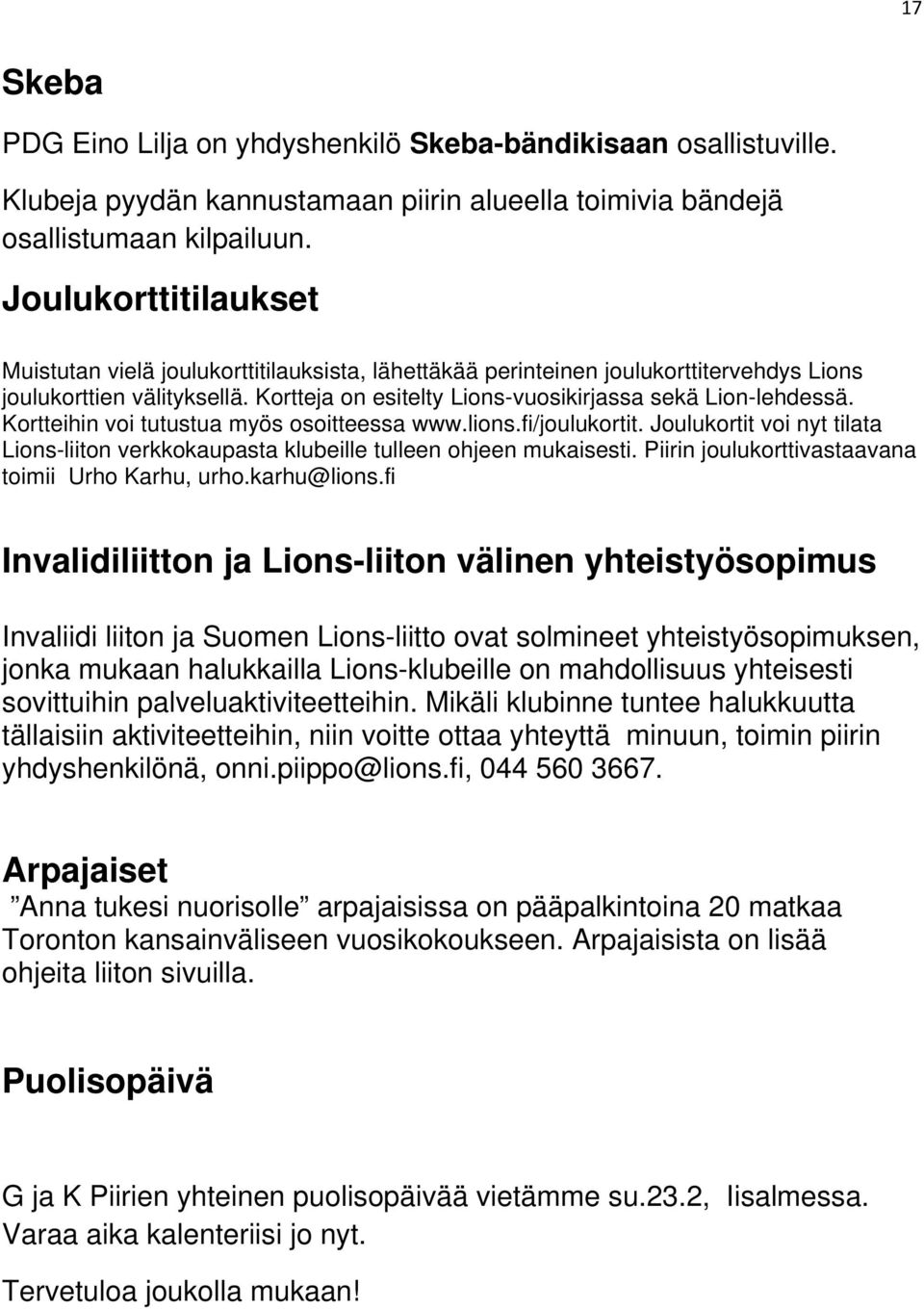 Kortteihin voi tutustua myös osoitteessa www.lions.fi/joulukortit. Joulukortit voi nyt tilata Lions-liiton verkkokaupasta klubeille tulleen ohjeen mukaisesti.