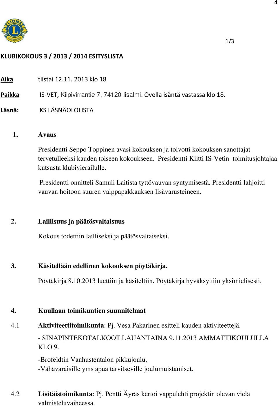 Presidentti onnitteli Samuli Laitista tyttövauvan syntymisestä. Presidentti lahjoitti vauvan hoitoon suuren vaippapakkauksen lisävarusteineen. 2.