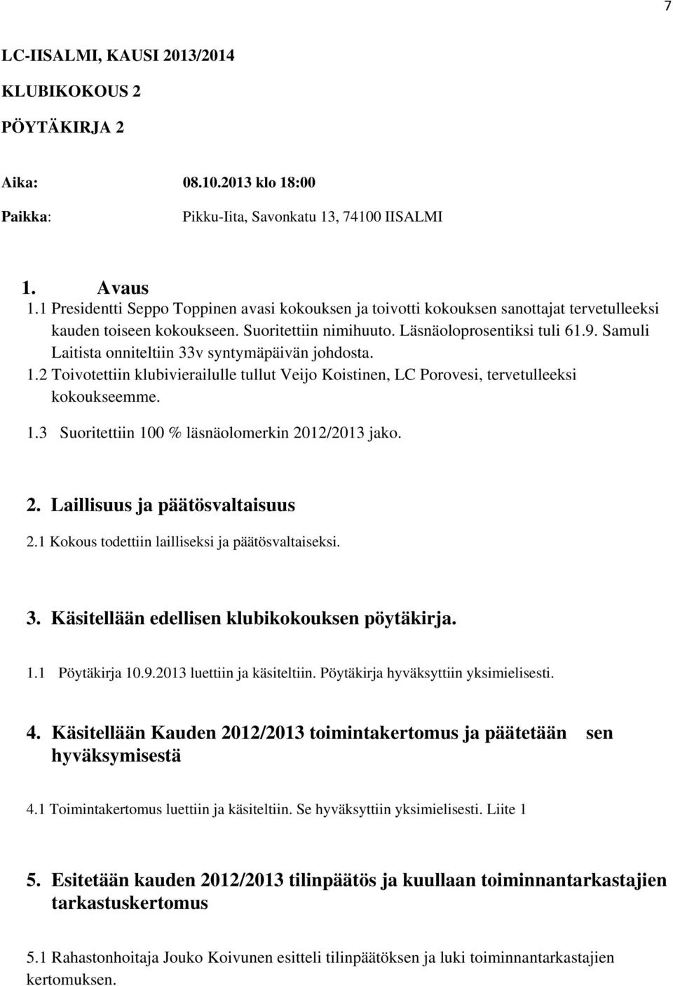 Samuli Laitista onniteltiin 33v syntymäpäivän johdosta. 1.2 Toivotettiin klubivierailulle tullut Veijo Koistinen, LC Porovesi, tervetulleeksi kokoukseemme. 1.3 Suoritettiin 100 % läsnäolomerkin 2012/2013 jako.