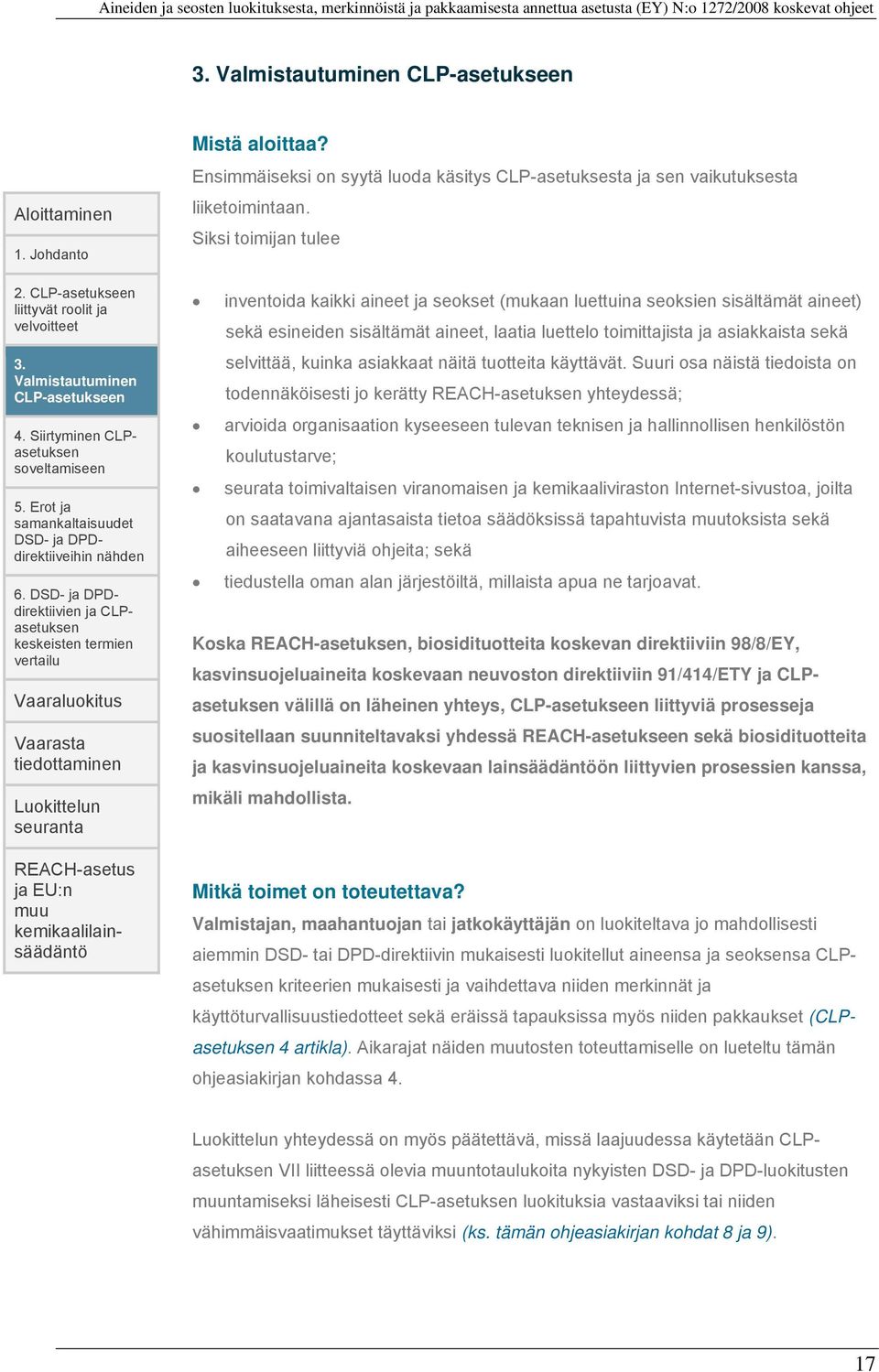 DSD- ja DPDdirektiivien ja CLPasetuksen keskeisten termien vertailu Vaaraluokitus Vaarasta tiedottaminen Luokittelun seuranta REACH-asetus ja EU:n muu kemikaalilainsäädäntö Mistä aloittaa?