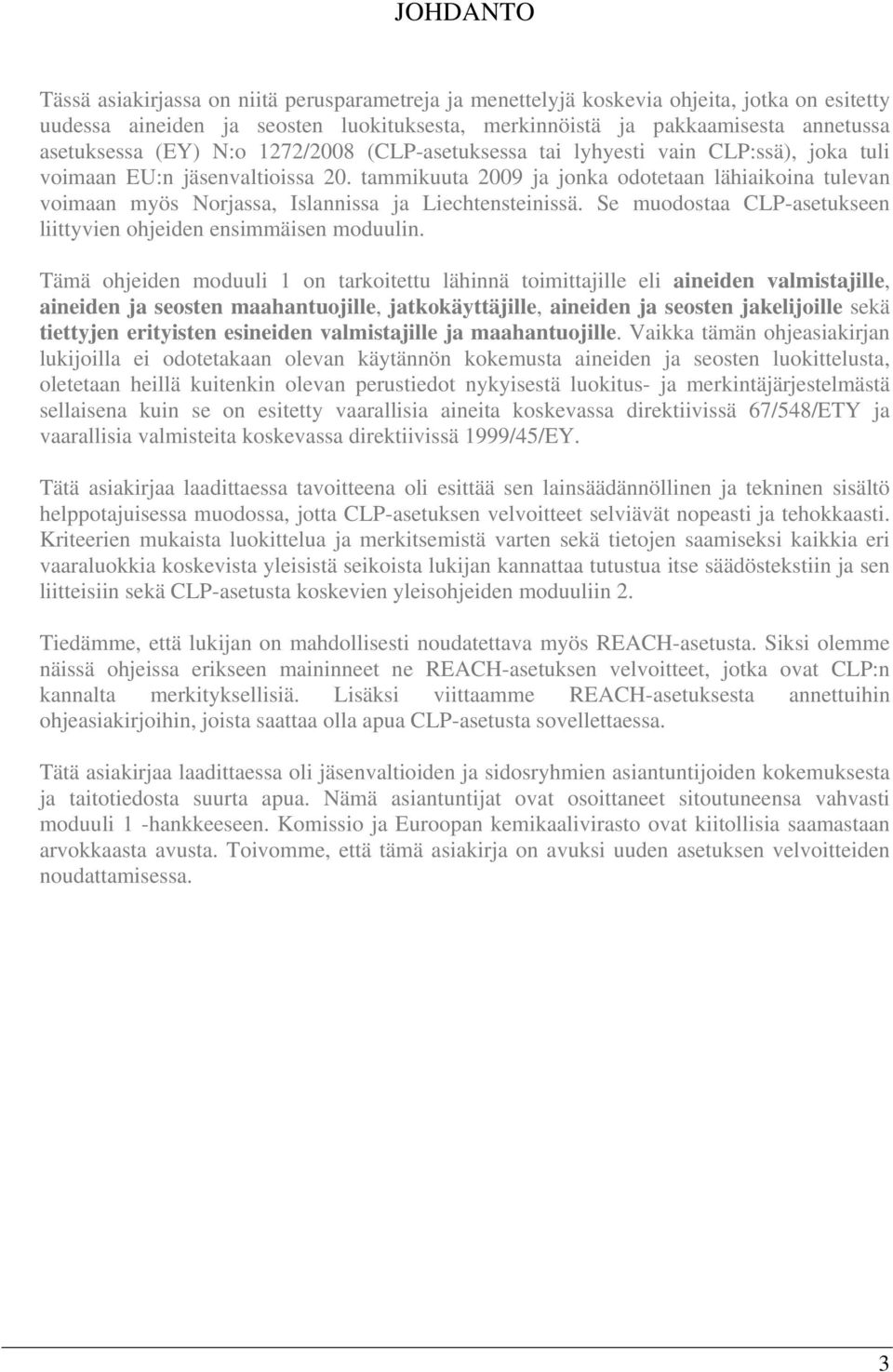 tammikuuta 2009 ja jonka odotetaan lähiaikoina tulevan voimaan myös Norjassa, Islannissa ja Liechtensteinissä. Se muodostaa CLP-asetukseen liittyvien ohjeiden ensimmäisen moduulin.