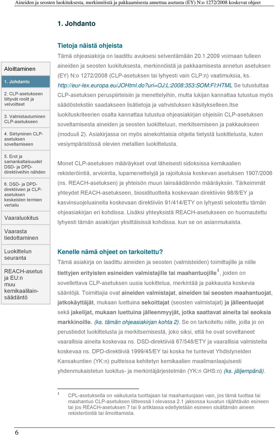 DSD- ja DPDdirektiivien ja CLPasetuksen keskeisten termien vertailu Vaaraluokitus Vaarasta tiedottaminen Luokittelun seuranta REACH-asetus ja EU:n muu kemikaalilainsäädäntö Tietoja näistä ohjeista