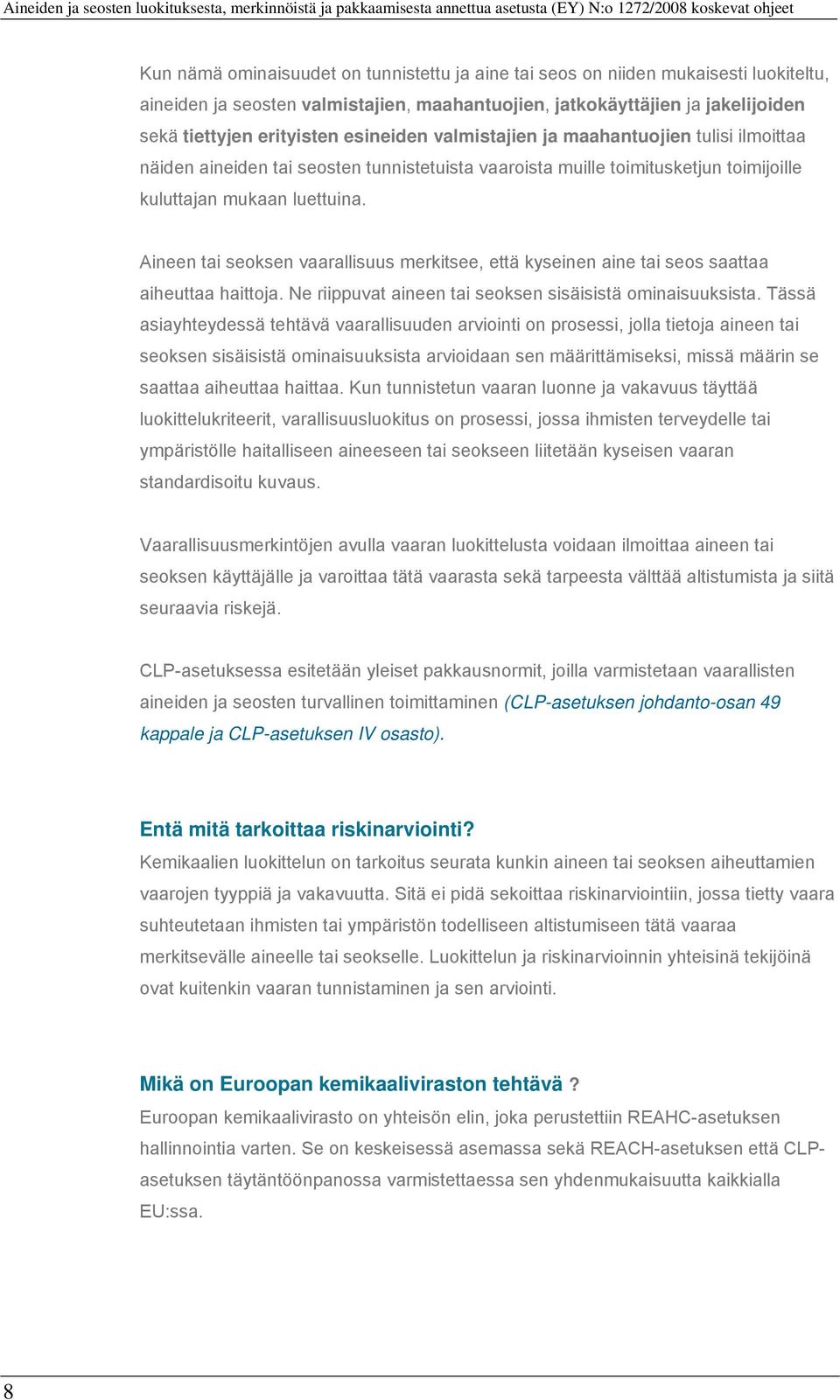 Aineen tai seoksen vaarallisuus merkitsee, että kyseinen aine tai seos saattaa aiheuttaa haittoja. Ne riippuvat aineen tai seoksen sisäisistä ominaisuuksista.