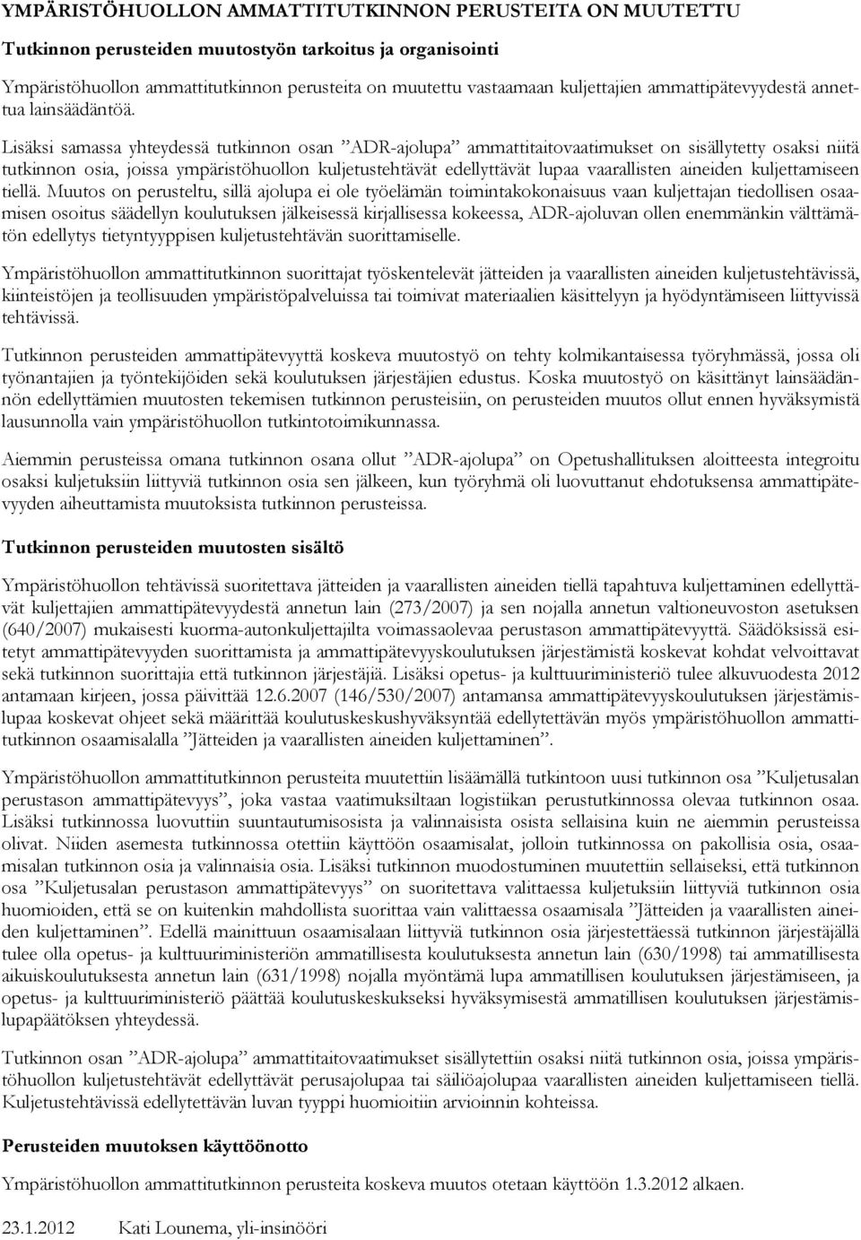 Lisäksi samassa yhteydessä tutkinnon osan ADR-ajolupa ammattitaitovaatimukset on sisällytetty osaksi niitä tutkinnon osia, joissa ympäristöhuollon kuljetustehtävät edellyttävät lupaa vaarallisten