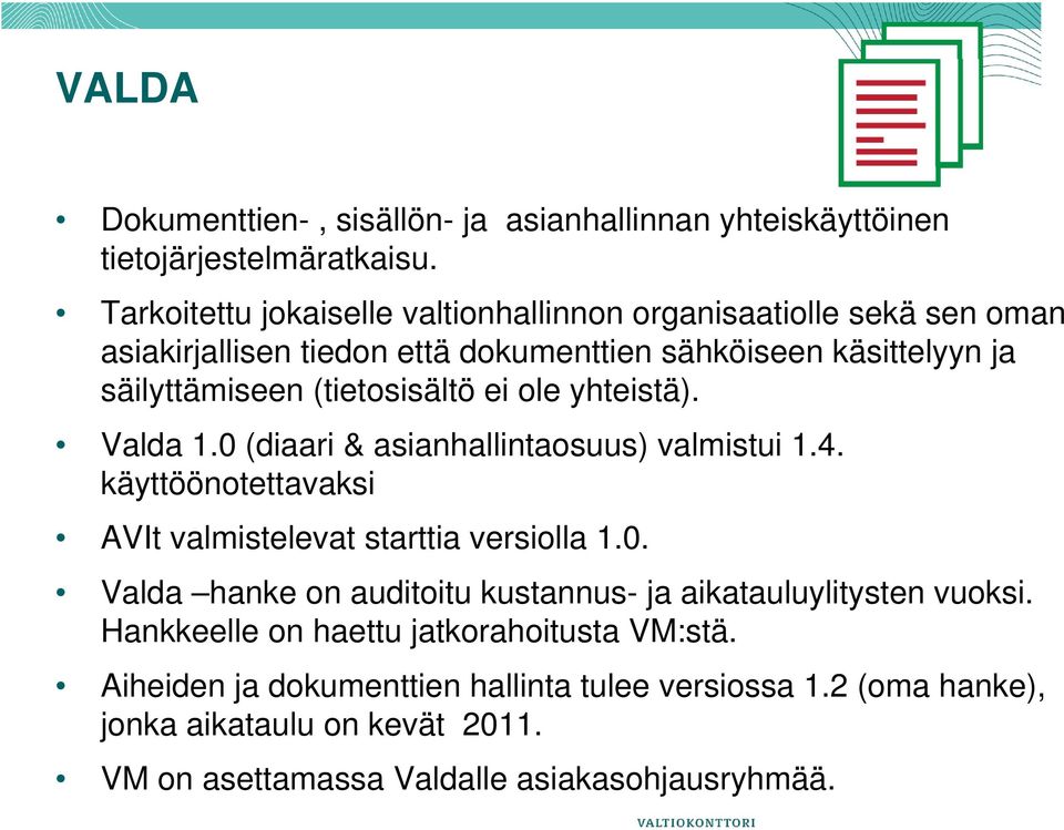 (tietosisältö ei ole yhteistä). Valda 1.0 (diaari & asianhallintaosuus) valmistui 1.4. käyttöönotettavaksi AVIt valmistelevat starttia versiolla 1.0. Valda hanke on auditoitu kustannus- ja aikatauluylitysten vuoksi.