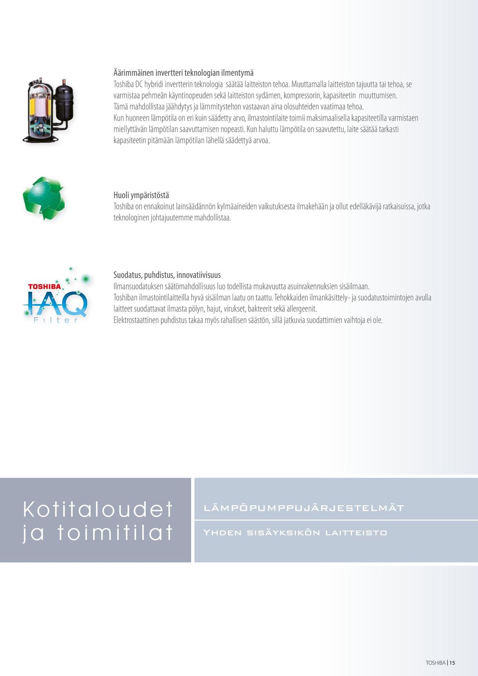 Tämä mahdollistaa jäähdytys ja lämmitystehon vastaavan aina olosuhteiden vaatimaa tehoa.