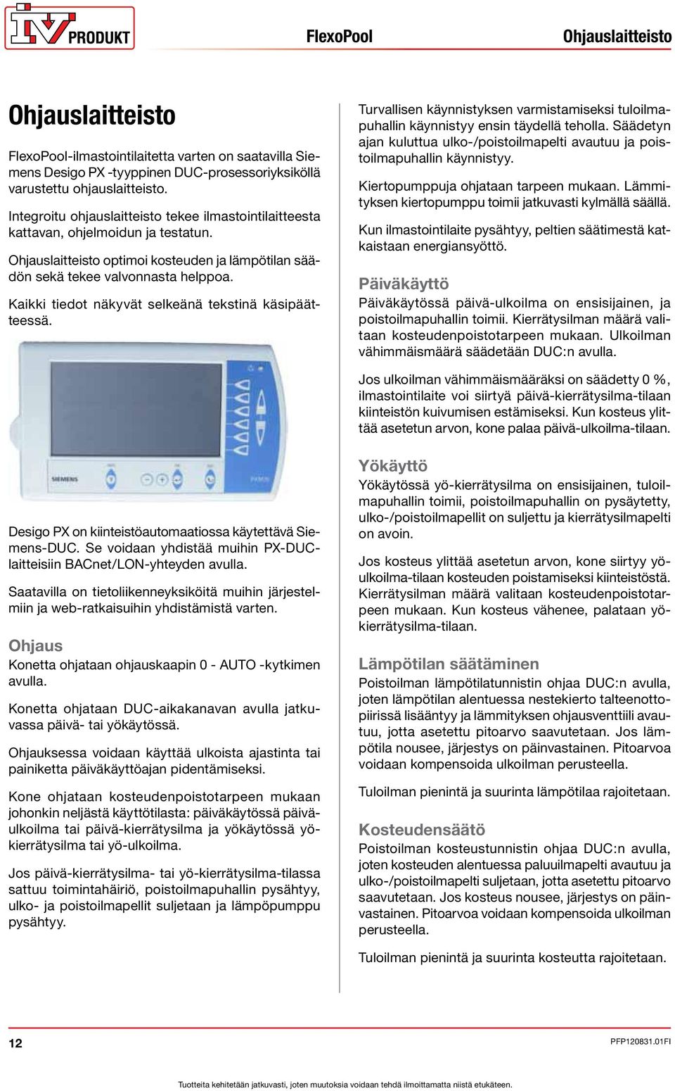 Kaikki tiedot näkyvät selkeänä tekstinä käsipäätteessä. Turvallisen käynnistyksen varmistamiseksi tuloilmapuhallin käynnistyy ensin täydellä teholla.