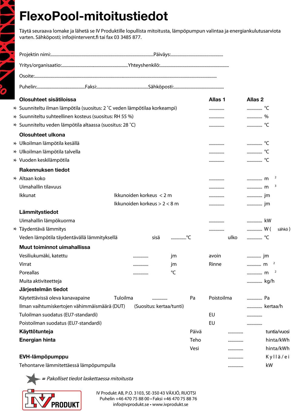 .. Olosuhteet sisätiloissa Allas 1 Allas 2 Suunniteltu ilman lämpötila (suositus: 2 C veden lämpötilaa korkeampi)...... C Suunniteltu suhteellinen kosteus (suositus: RH 55 %).