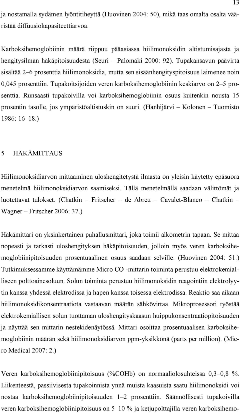 Tupakansavun päävirta sisältää 2 6 prosenttia hiilimonoksidia, mutta sen sisäänhengityspitoisuus laimenee noin 0,045 prosenttiin.