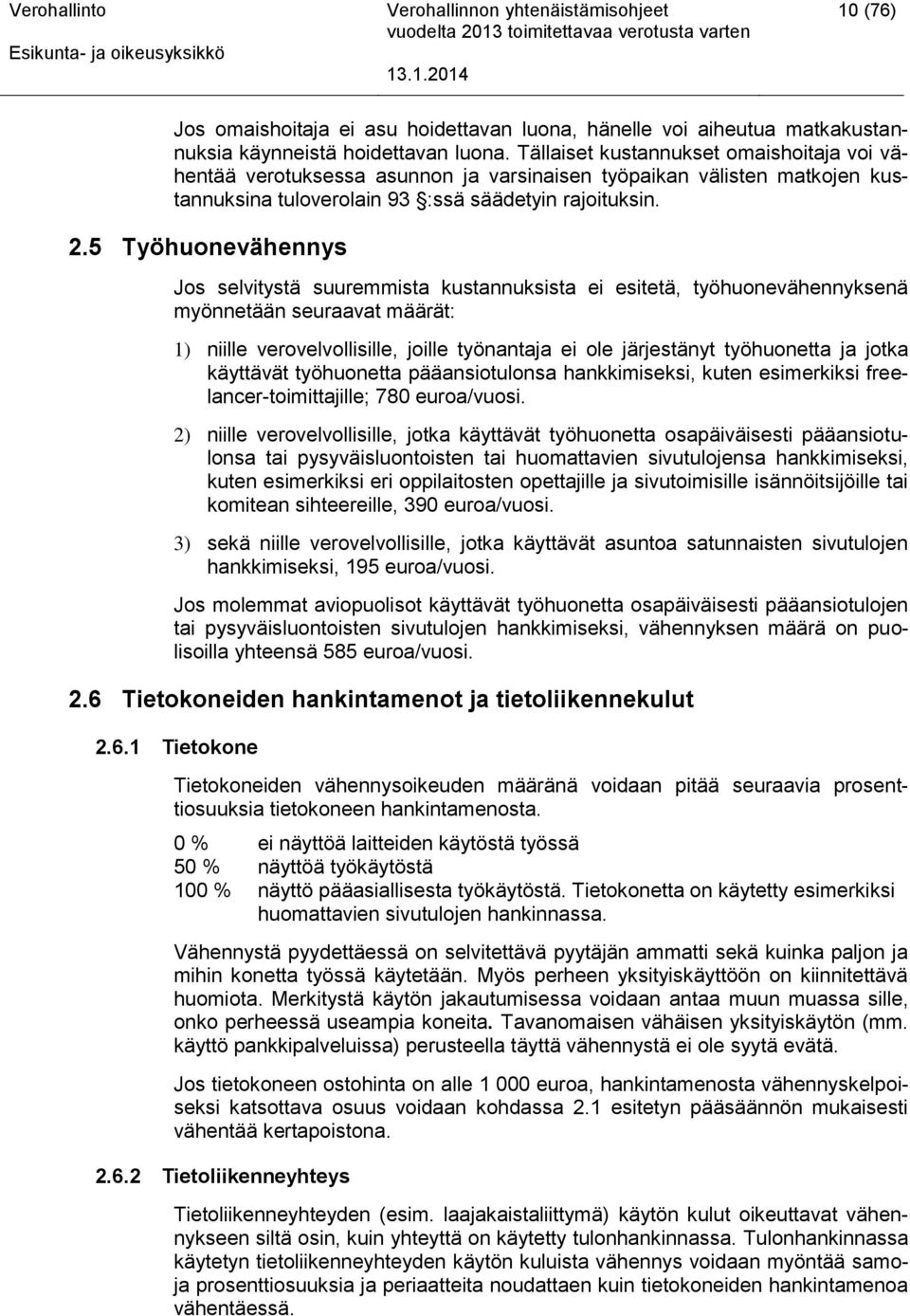 5 Työhuonevähennys Jos selvitystä suuremmista kustannuksista ei esitetä, työhuonevähennyksenä myönnetään seuraavat määrät: 1) niille verovelvollisille, joille työnantaja ei ole järjestänyt