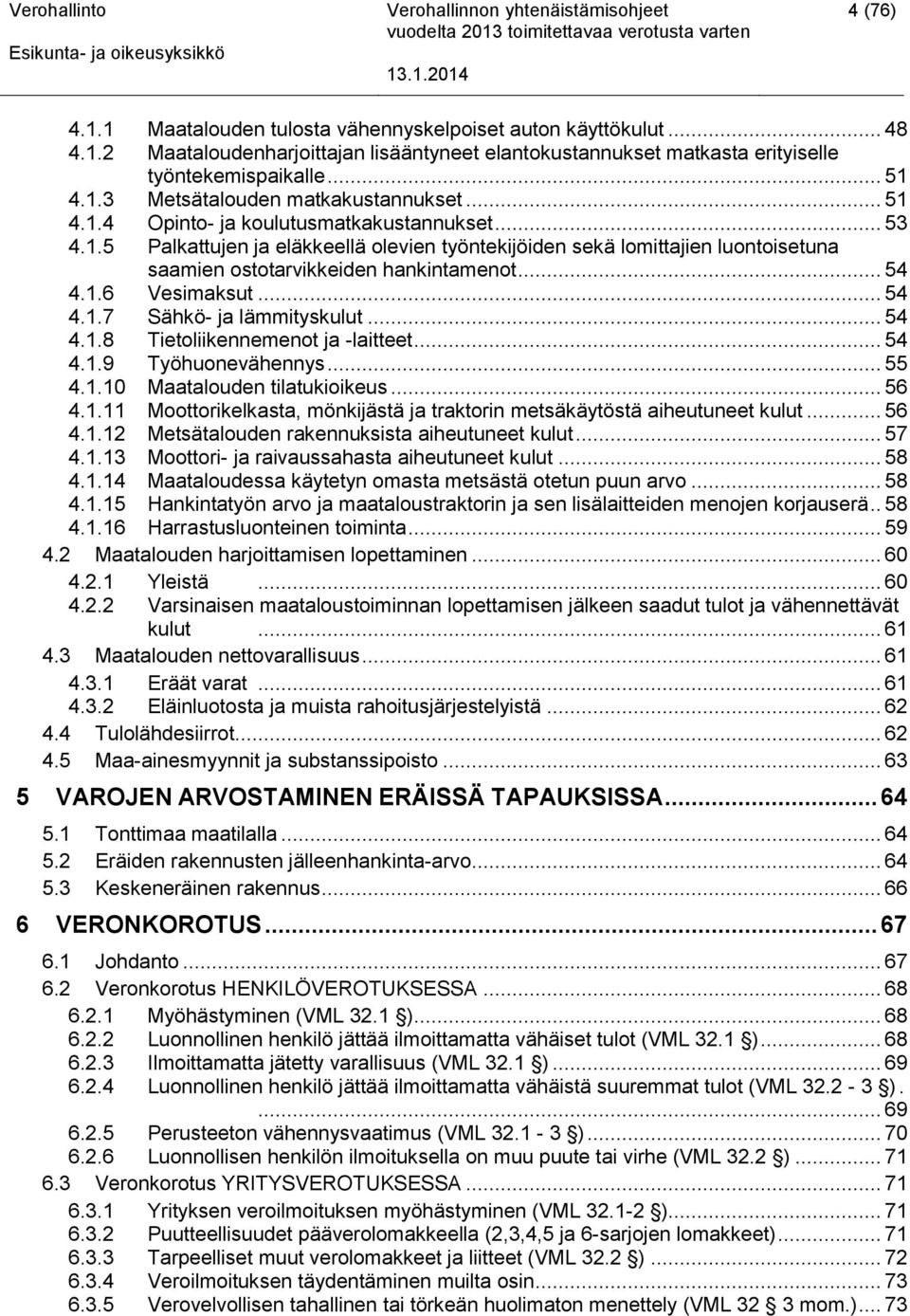 .. 54 4.1.7 Sähkö- ja lämmityskulut... 54 4.1.8 Tietoliikennemenot ja -laitteet... 54 4.1.9 Työhuonevähennys... 55 4.1.10 Maatalouden tilatukioikeus... 56 4.1.11 Moottorikelkasta, mönkijästä ja traktorin metsäkäytöstä aiheutuneet kulut.