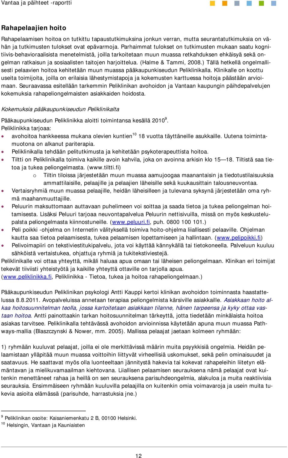 harjoittelua. (Halme & Tammi, 2008.) Tällä hetkellä ongelmallisesti pelaavien hoitoa kehitetään muun muassa pääkaupunkiseudun Peliklinikalla.