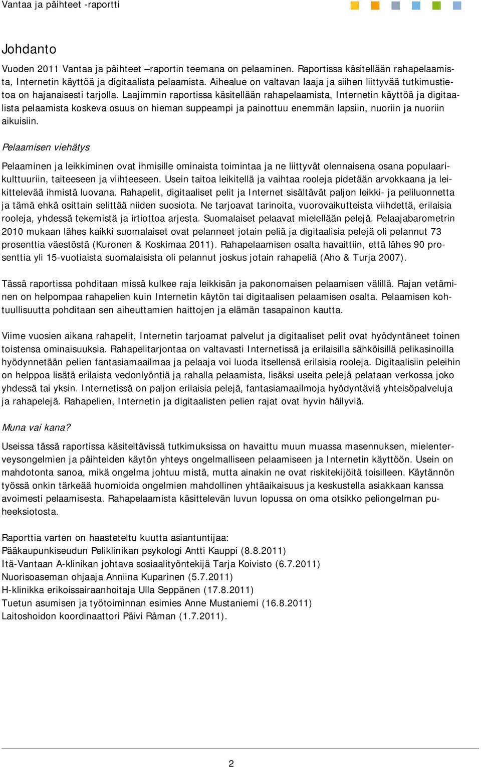 Laajimmin raportissa käsitellään rahapelaamista, Internetin käyttöä ja digitaalista pelaamista koskeva osuus on hieman suppeampi ja painottuu enemmän lapsiin, nuoriin ja nuoriin aikuisiin.