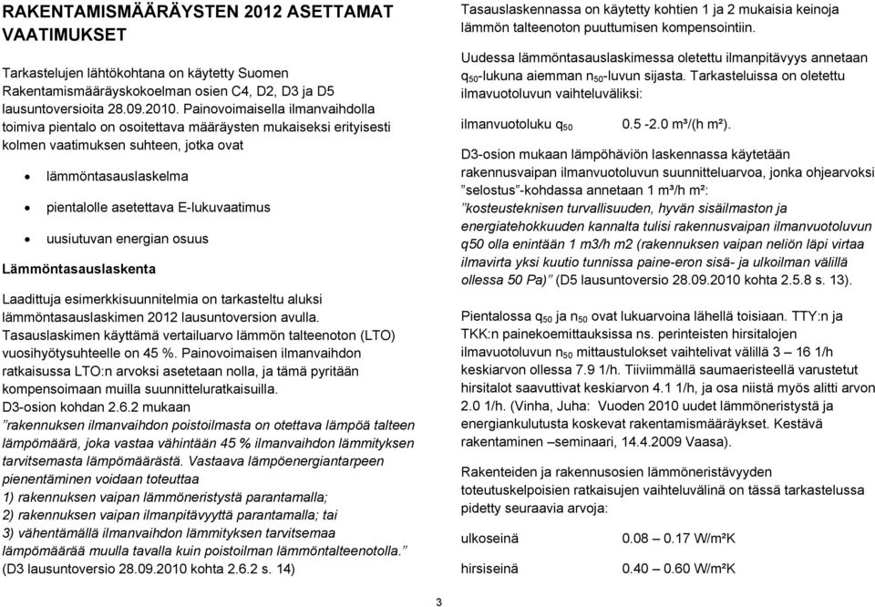 uusiutuvan energian osuus Lämmöntasauslaskenta Laadittuja esimerkkisuunnitelmia on tarkasteltu aluksi lämmöntasauslaskimen 2012 lausuntoversion avulla.