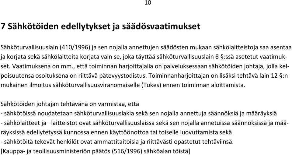 , että toiminnan harjoittajalla on palveluksessaan sähkötöiden johtaja, jolla kelpoisuutensa osoituksena on riittävä pätevyystodistus.