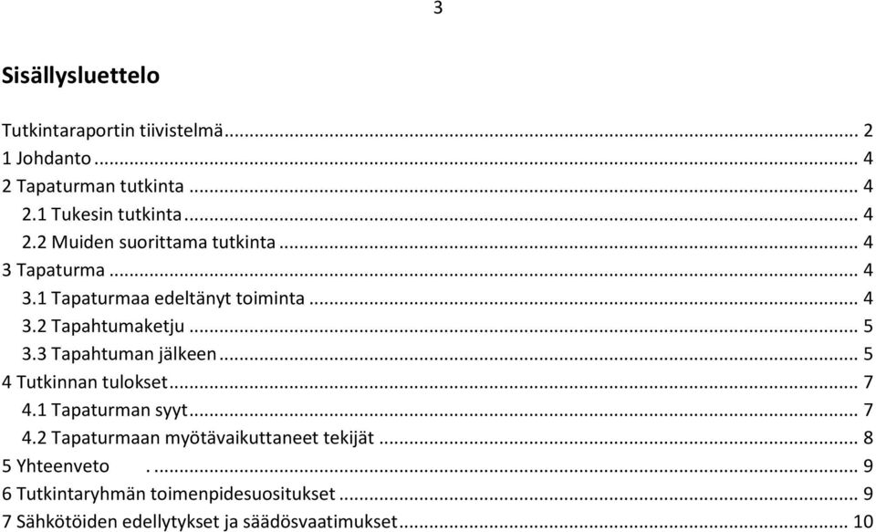 .. 5 3.3 Tapahtuman jälkeen... 5 4 Tutkinnan tulokset... 7 4.1 Tapaturman syyt... 7 4.2 Tapaturmaan myötävaikuttaneet tekijät.